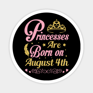 Princesses Are Born On August 4th Happy Birthday To Me Nana Mommy Aunt Sister Wife Niece Daughter Magnet